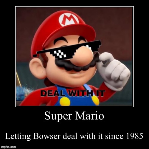 image tagged in funny,demotivationals,mario deal with it,deal with it,super mario,demotivational week | made w/ Imgflip demotivational maker