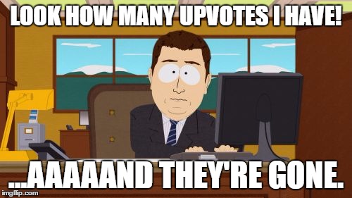 Imgflip Fame | LOOK HOW MANY UPVOTES I HAVE! ...AAAAAND THEY'RE GONE. | image tagged in memes,aaaaand its gone,imgflip,upvotes,upvote,popularity | made w/ Imgflip meme maker