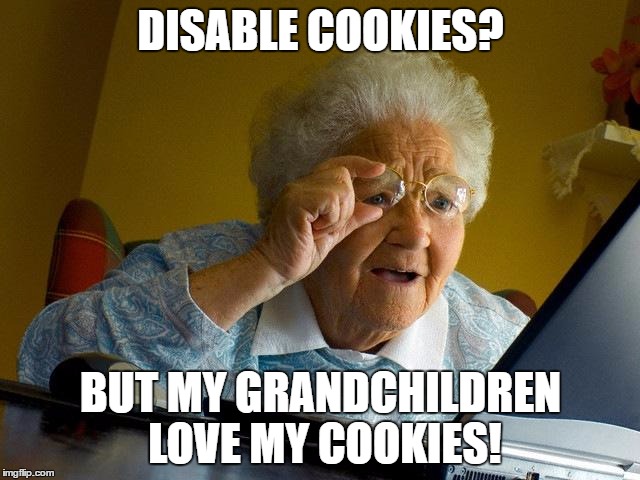 Grandma Finds The Internet | DISABLE COOKIES? BUT MY GRANDCHILDREN LOVE MY COOKIES! | image tagged in memes,grandma finds the internet | made w/ Imgflip meme maker