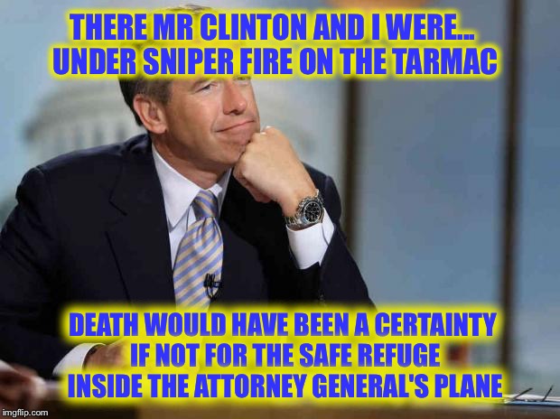 Less Than 6 Degrees of Separation | THERE MR CLINTON AND I WERE... UNDER SNIPER FIRE ON THE TARMAC; DEATH WOULD HAVE BEEN A CERTAINTY IF NOT FOR THE SAFE REFUGE INSIDE THE ATTORNEY GENERAL'S PLANE | image tagged in brian williams remembers,bill clinton,hillary,scandal,memes,funny | made w/ Imgflip meme maker