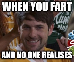 WHEN YOU FART; AND NO ONE REALISES | image tagged in ian | made w/ Imgflip meme maker