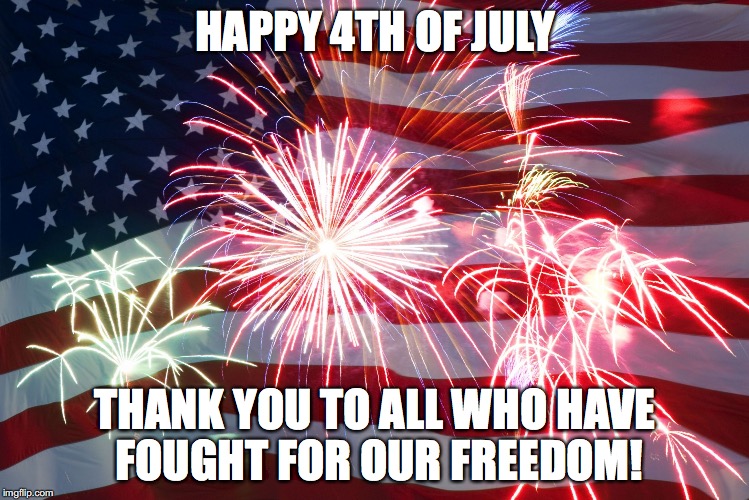 Flag Fireworks | HAPPY 4TH OF JULY; THANK YOU TO ALL WHO HAVE FOUGHT FOR OUR FREEDOM! | image tagged in flag fireworks | made w/ Imgflip meme maker