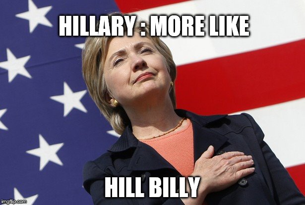 Hillary flag pledge  | HILLARY : MORE LIKE; HILL BILLY | image tagged in hillary flag pledge | made w/ Imgflip meme maker