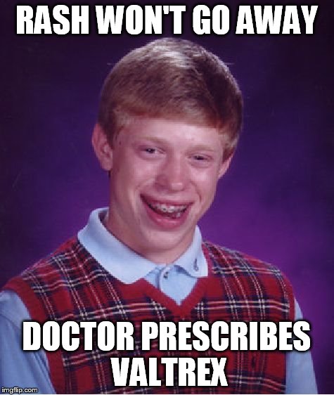 Bad Luck Brian Meme | RASH WON'T GO AWAY DOCTOR PRESCRIBES VALTREX | image tagged in memes,bad luck brian | made w/ Imgflip meme maker
