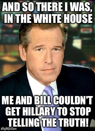 AND SO THERE I WAS, IN THE WHITE HOUSE ME AND BILL COULDN'T GET HILLARY TO STOP TELLING THE TRUTH! | made w/ Imgflip meme maker
