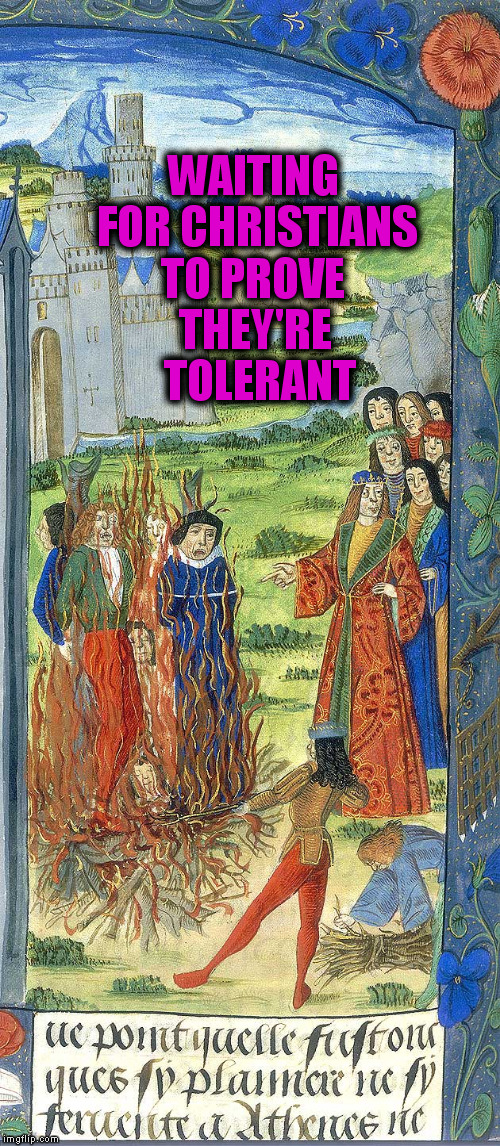 WAITING FOR CHRISTIANS TO PROVE THEY'RE TOLERANT | made w/ Imgflip meme maker
