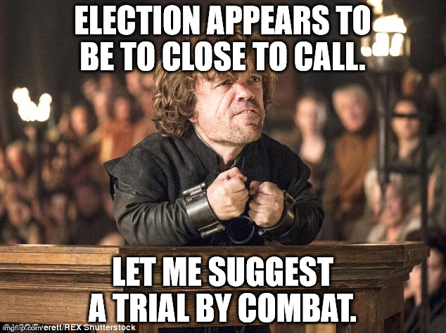ELECTION APPEARS TO BE TO CLOSE TO CALL. LET ME SUGGEST A TRIAL BY COMBAT. | image tagged in election 2016,trail by combat | made w/ Imgflip meme maker