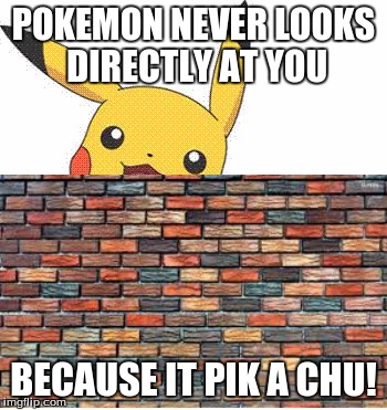 Say this out loud! ;D | POKEMON NEVER LOOKS DIRECTLY AT YOU; BECAUSE IT PIK A CHU! | image tagged in funny pokemon | made w/ Imgflip meme maker
