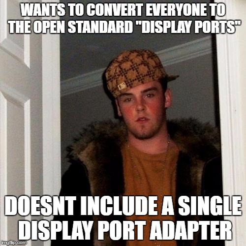 Scumbag Steve Meme | WANTS TO CONVERT EVERYONE TO THE OPEN STANDARD "DISPLAY PORTS"; DOESNT INCLUDE A SINGLE DISPLAY PORT ADAPTER | image tagged in memes,scumbag steve | made w/ Imgflip meme maker