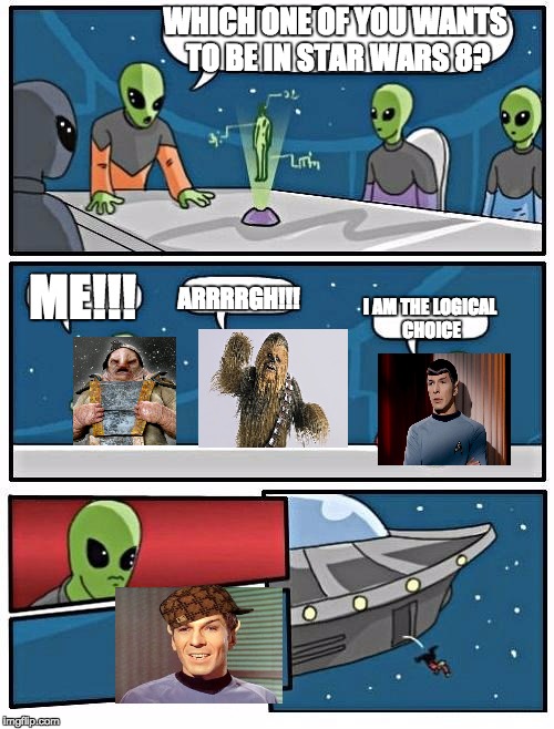 Alien Meeting Suggestion | WHICH ONE OF YOU WANTS TO BE IN STAR WARS 8? ME!!! ARRRRGH!!! I AM THE LOGICAL CHOICE | image tagged in memes,alien meeting suggestion,scumbag | made w/ Imgflip meme maker