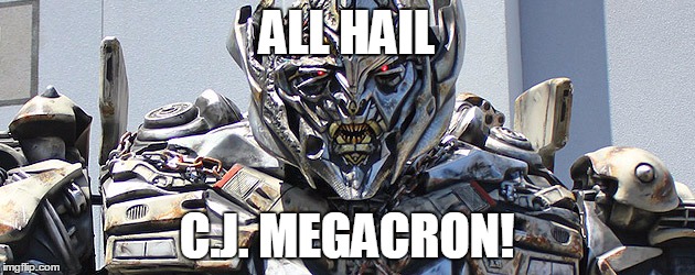 Megatron | ALL HAIL; C.J. MEGACRON! | image tagged in megatron | made w/ Imgflip meme maker