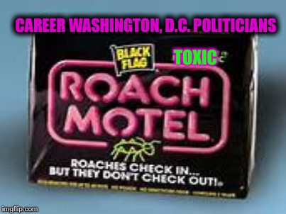 obvious | CAREER WASHINGTON, D.C. POLITICIANS; TOXIC | image tagged in memes | made w/ Imgflip meme maker