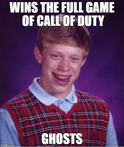 Bad Luck Brian Meme | WINS THE FULL GAME OF CALL OF DUTY; GHOSTS | image tagged in memes,bad luck brian | made w/ Imgflip meme maker