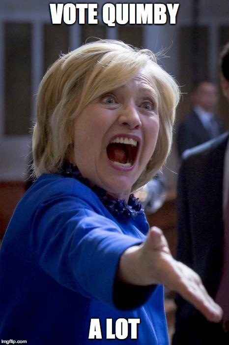 WTF Hillary | VOTE QUIMBY; A LOT | image tagged in wtf hillary | made w/ Imgflip meme maker