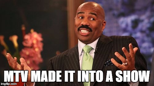 MTV MADE IT INTO A SHOW | image tagged in memes,steve harvey | made w/ Imgflip meme maker