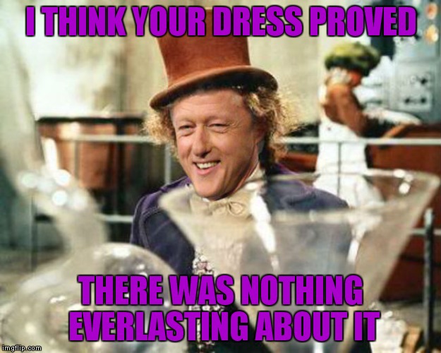 I THINK YOUR DRESS PROVED THERE WAS NOTHING EVERLASTING ABOUT IT | made w/ Imgflip meme maker