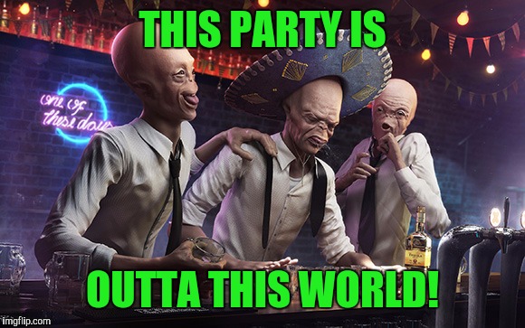 THIS PARTY IS OUTTA THIS WORLD! | made w/ Imgflip meme maker