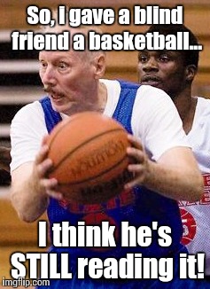 From the look on his face, it must be exciting! | So, i gave a blind friend a basketball... I think he's STILL reading it! | image tagged in oldmanbasketball,bad jokes,funny thoughts | made w/ Imgflip meme maker