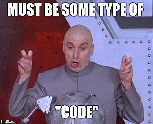 Dr Evil Laser Meme | MUST BE SOME TYPE OF "CODE" | image tagged in memes,dr evil laser | made w/ Imgflip meme maker