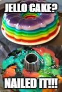 A jello cake?NAILED IT!!!!!!!!!!!!!!!!!!!!! | JELLO CAKE? NAILED IT!!! | image tagged in fails,epic fail,jello cake,nailed it,unicorn barf,jello | made w/ Imgflip meme maker