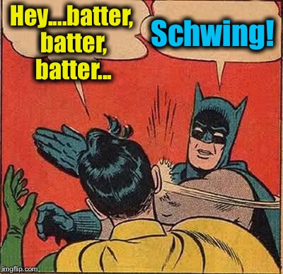 Batman Slapping Robin Meme | Hey....batter, batter, batter... Schwing! | image tagged in memes,batman slapping robin,funny,evilmandoevil | made w/ Imgflip meme maker