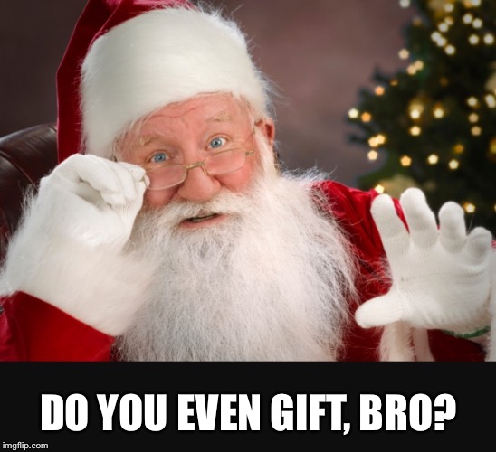 Santa is like | DO YOU EVEN GIFT, BRO? | image tagged in weight lifting,lift,santa,funny,like a boss | made w/ Imgflip meme maker