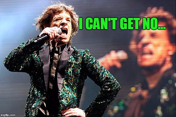 I CAN'T GET NO... | made w/ Imgflip meme maker