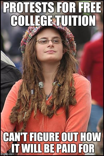 College Liberal Meme | PROTESTS FOR FREE COLLEGE TUITION; CAN'T FIGURE OUT HOW IT WILL BE PAID FOR | image tagged in memes,college liberal | made w/ Imgflip meme maker