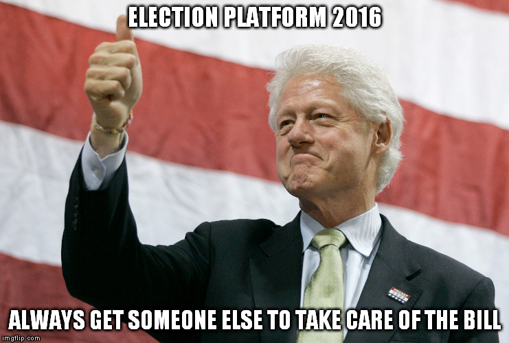 Living la vida loca | ELECTION PLATFORM 2016; ALWAYS GET SOMEONE ELSE TO TAKE CARE OF THE BILL | image tagged in trump,meheeco,bernie,socialism,hillary,hasbeen husband | made w/ Imgflip meme maker