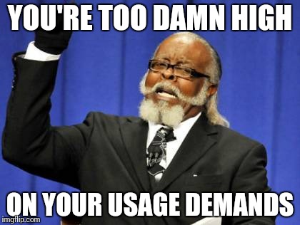 Too Damn High Meme | YOU'RE TOO DAMN HIGH ON YOUR USAGE DEMANDS | image tagged in memes,too damn high | made w/ Imgflip meme maker