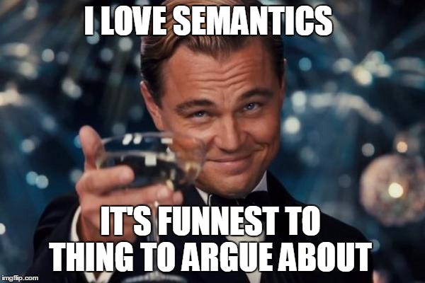 Leonardo Dicaprio Cheers Meme | I LOVE SEMANTICS; IT'S FUNNEST TO THING TO ARGUE ABOUT | image tagged in memes,leonardo dicaprio cheers | made w/ Imgflip meme maker