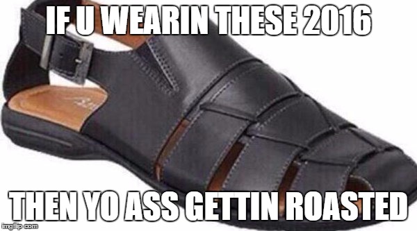 IF U WEARIN THESE 2016; THEN YO ASS GETTIN ROASTED | image tagged in drunk uncle,what are thoseee | made w/ Imgflip meme maker