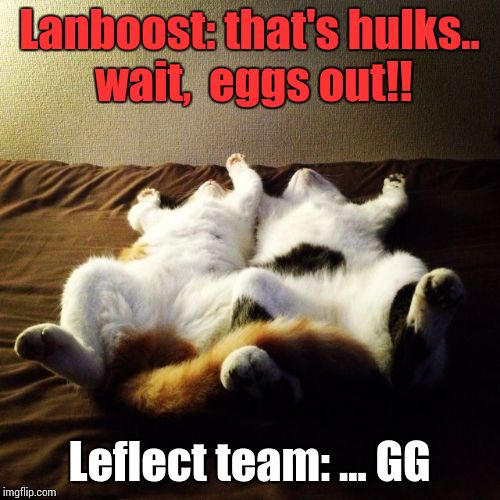 Lanboost: that's hulks.. wait,  eggs out!! Leflect team: ... GG | made w/ Imgflip meme maker