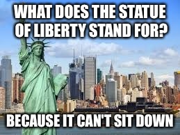 4th of July joke you'll be telling at the BBQ!  | WHAT DOES THE STATUE OF LIBERTY STAND FOR? BECAUSE IT CAN'T SIT DOWN | image tagged in 4th of july,memes,featured,latest,front page | made w/ Imgflip meme maker