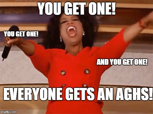oprah | YOU GET ONE! YOU GET ONE! AND YOU GET ONE! EVERYONE GETS AN AGHS! | image tagged in oprah | made w/ Imgflip meme maker