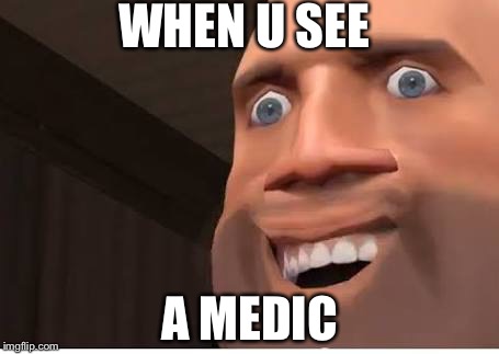 True Story | WHEN U SEE; A MEDIC | image tagged in satisfied heavy | made w/ Imgflip meme maker
