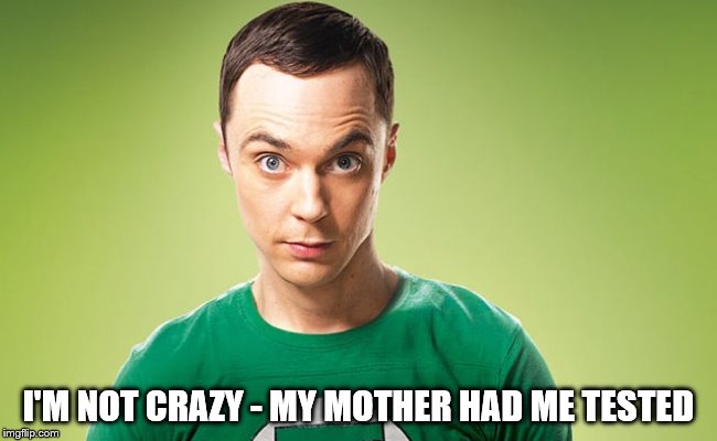 I'M NOT CRAZY - MY MOTHER HAD ME TESTED | made w/ Imgflip meme maker