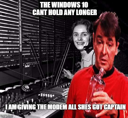 Its a pile of crap captian  | THE WINDOWS 10 CANT HOLD ANY LONGER; I AM GIVING THE MODEM ALL SHES GOT CAPTAIN | image tagged in memes,windows 10,startrek,scotty,modems | made w/ Imgflip meme maker