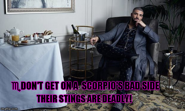 #drake | ♏DON'T GET ON A  SCORPIO'S BAD SIDE; THEIR STINGS ARE DEADLY! | image tagged in drake | made w/ Imgflip meme maker
