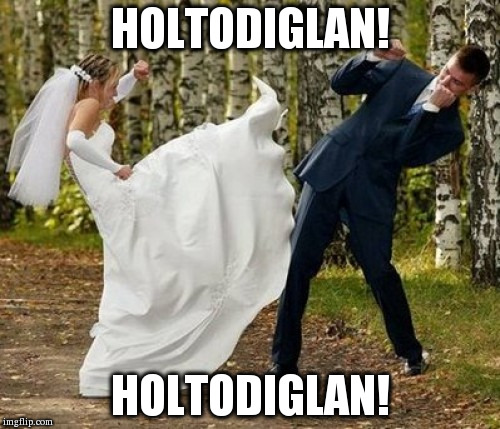Angry Bride Meme | HOLTODIGLAN! HOLTODIGLAN! | image tagged in memes,angry bride | made w/ Imgflip meme maker