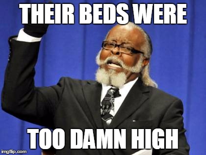 Too Damn High Meme | THEIR BEDS WERE TOO DAMN HIGH | image tagged in memes,too damn high | made w/ Imgflip meme maker