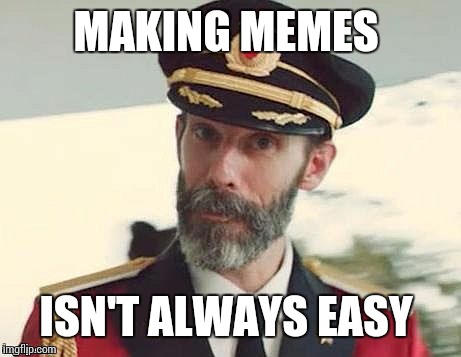 Captain Obvious | MAKING MEMES ISN'T ALWAYS EASY | image tagged in captain obvious | made w/ Imgflip meme maker