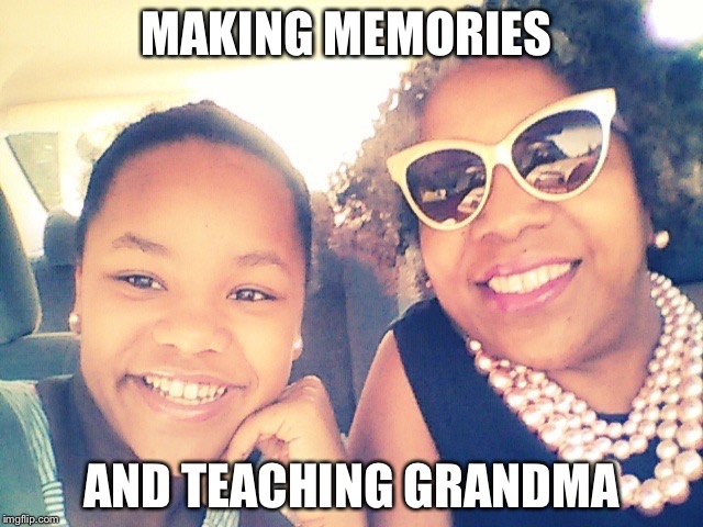 MAKING MEMORIES; AND TEACHING GRANDMA | image tagged in alician forever | made w/ Imgflip meme maker