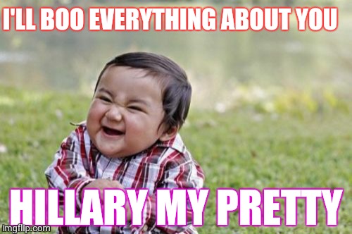 Evil Toddler | I'LL BOO EVERYTHING ABOUT YOU; HILLARY MY PRETTY | image tagged in memes,evil toddler | made w/ Imgflip meme maker