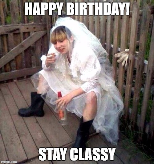 Stay Classy! | HAPPY BIRTHDAY! STAY CLASSY | image tagged in stay classy | made w/ Imgflip meme maker