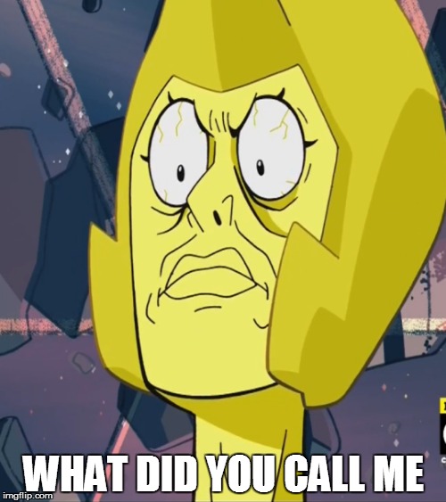 You are ugly | WHAT DID YOU CALL ME | image tagged in yellow diamond | made w/ Imgflip meme maker