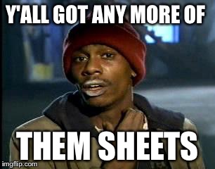 Y'all Got Any More Of That | Y'ALL GOT ANY MORE OF; THEM SHEETS | image tagged in memes,yall got any more of | made w/ Imgflip meme maker