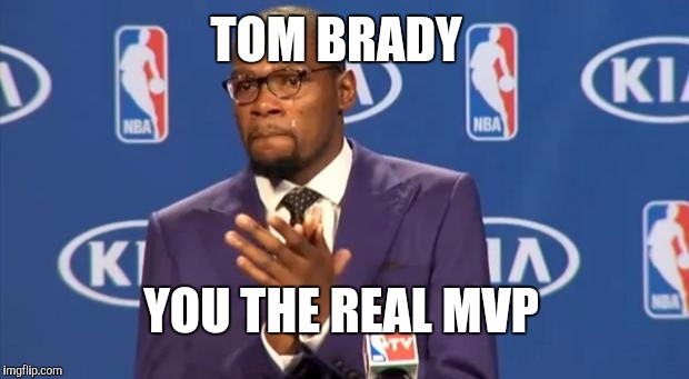 You The Real MVP Meme | TOM BRADY; YOU THE REAL MVP | image tagged in memes,you the real mvp | made w/ Imgflip meme maker