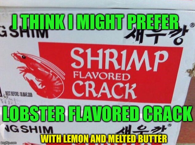 Is this part of the flavored vape movement | I THINK I MIGHT PREFER; LOBSTER FLAVORED CRACK; WITH LEMON AND MELTED BUTTER | image tagged in memes,funny,crack,fails,vape | made w/ Imgflip meme maker