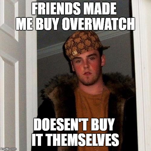 Scumbag Steve | FRIENDS MADE ME BUY OVERWATCH; DOESEN'T BUY IT THEMSELVES | image tagged in memes,scumbag steve | made w/ Imgflip meme maker